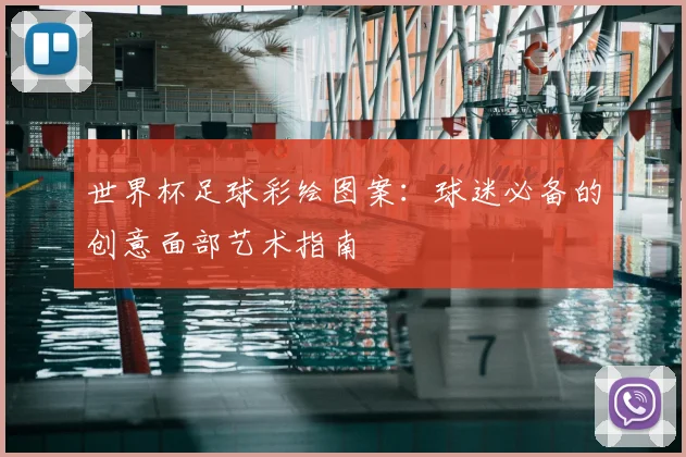 世界杯足球彩绘图案：球迷必备的创意面部艺术指南