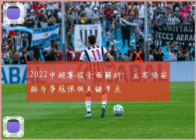 2022中超赛程全面解析：主客场安排与争冠保级关键节点